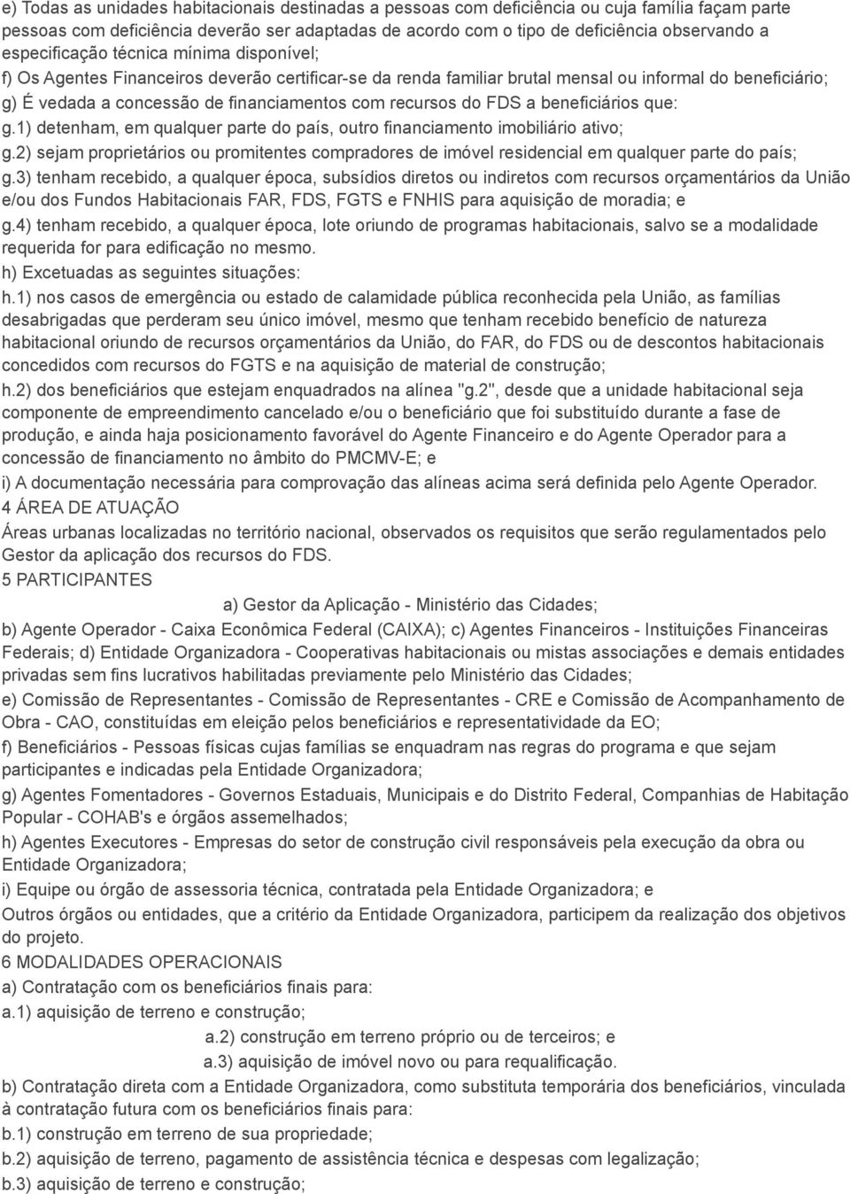 recursos do FDS a beneficiários que: g.1) detenham, em qualquer parte do país, outro financiamento imobiliário ativo; g.