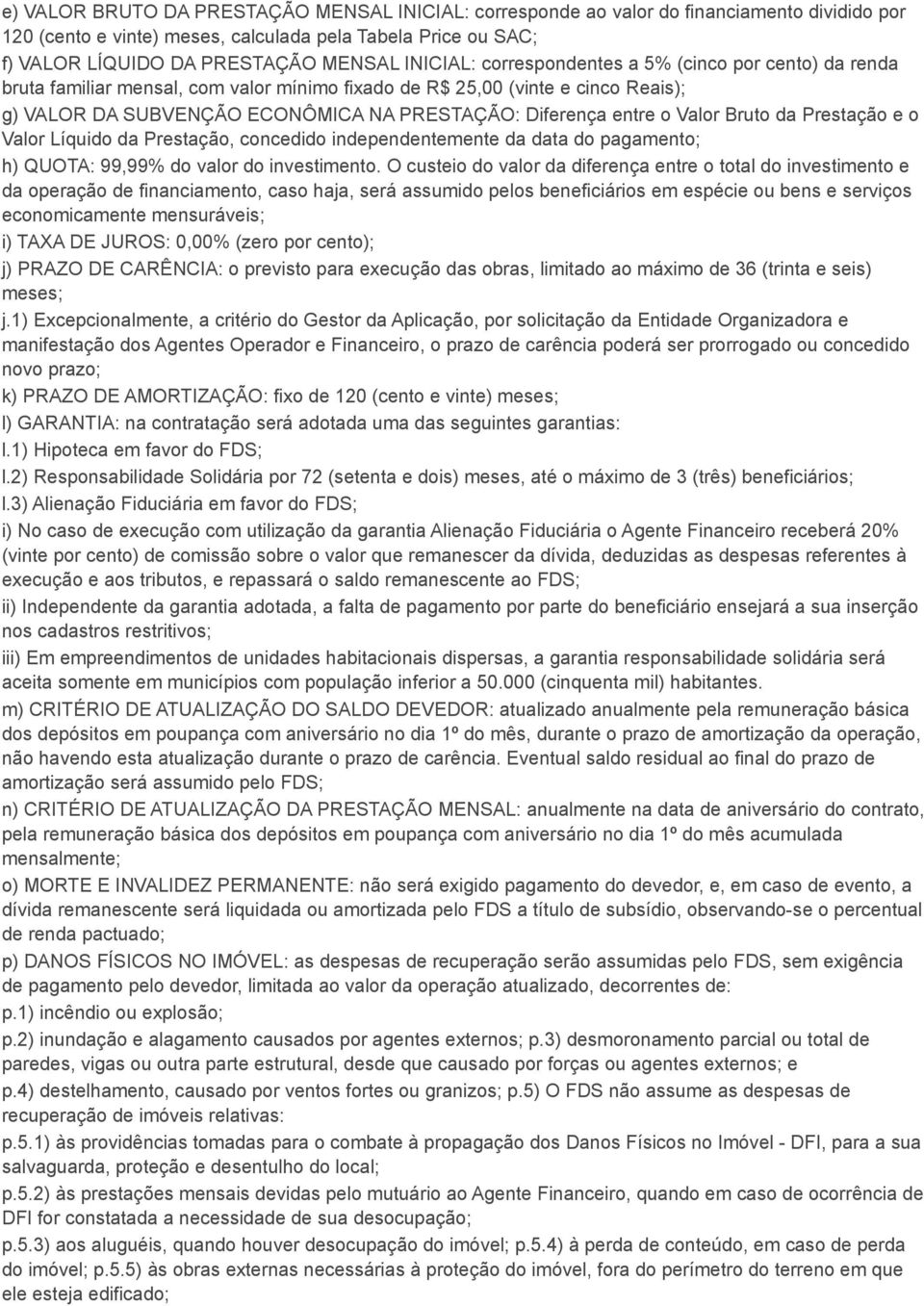 entre o Valor Bruto da Prestação e o Valor Líquido da Prestação, concedido independentemente da data do pagamento; h) QUOTA: 99,99% do valor do investimento.