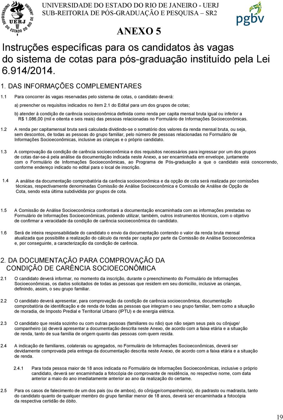 1 do Edital para um dos grupos de cotas; b) atender à condição de carência socioeconômica definida como renda per capita mensal bruta igual ou inferior a R$ 1.