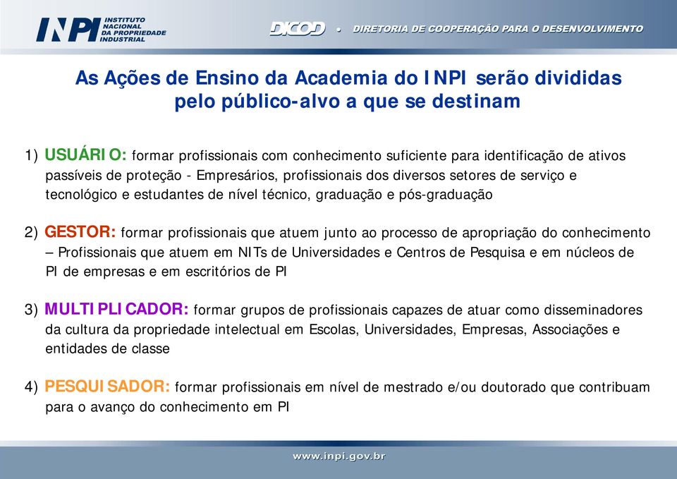 processo de apropriação do conhecimento Profissionais que atuem em NITs de Universidades e Centros de Pesquisa e em núcleos de PI de empresas e em escritórios de PI 3) MULTIPLICADOR: formar grupos de