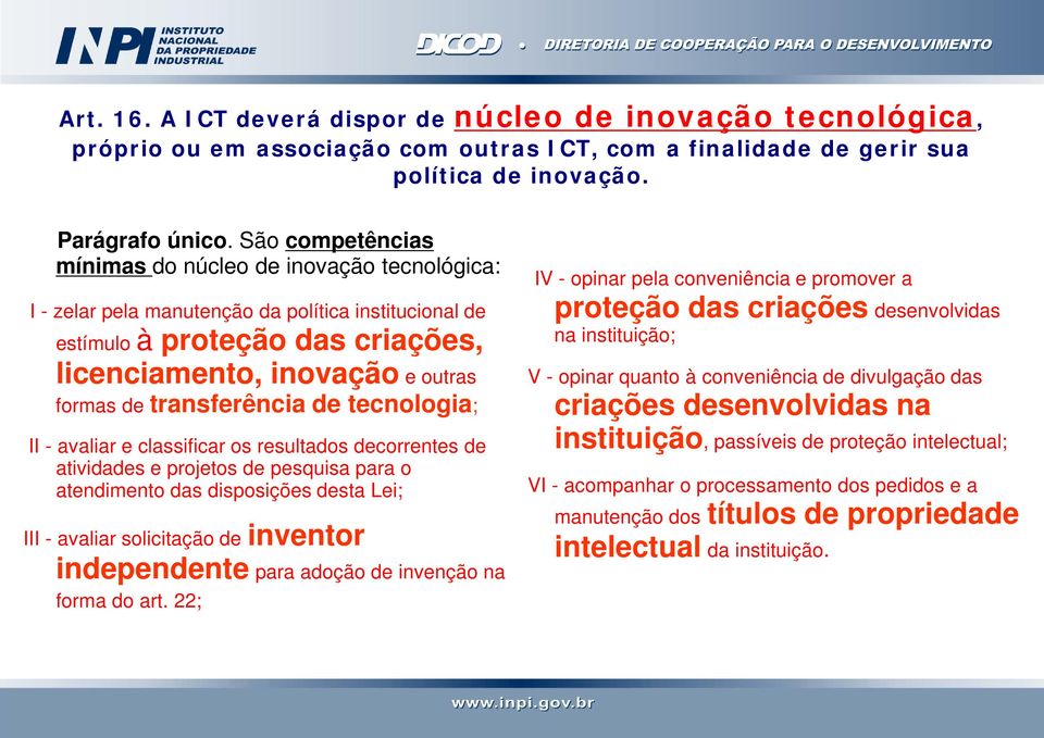 transferência de tecnologia; II - avaliar e classificar os resultados decorrentes de atividades e projetos de pesquisa para o atendimento das disposições desta Lei; III - avaliar solicitação de