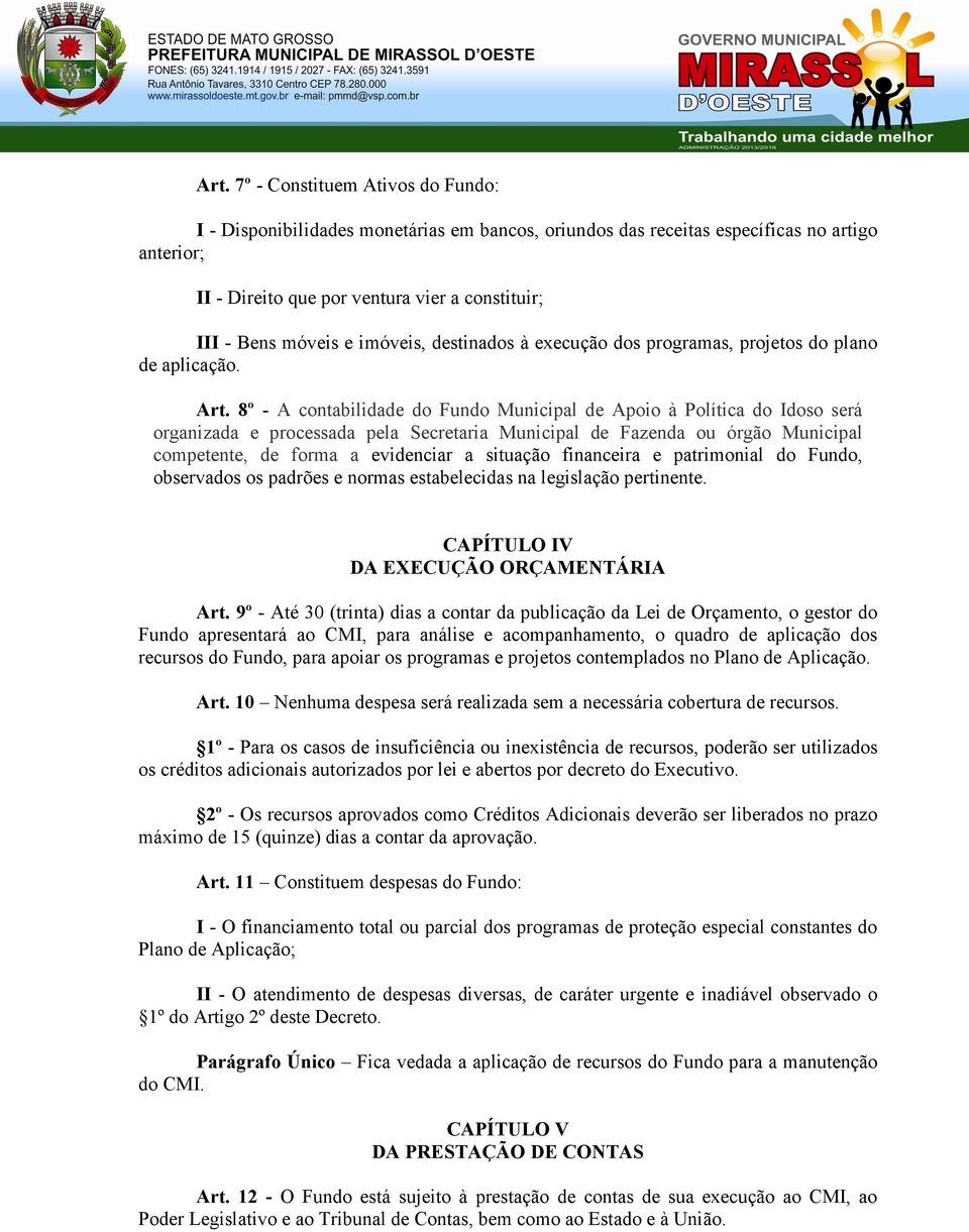 8º - A contabilidade do Fundo Municipal de Apoio à Política do Idoso será organizada e processada pela Secretaria Municipal de Fazenda ou órgão Municipal competente, de forma a evidenciar a situação