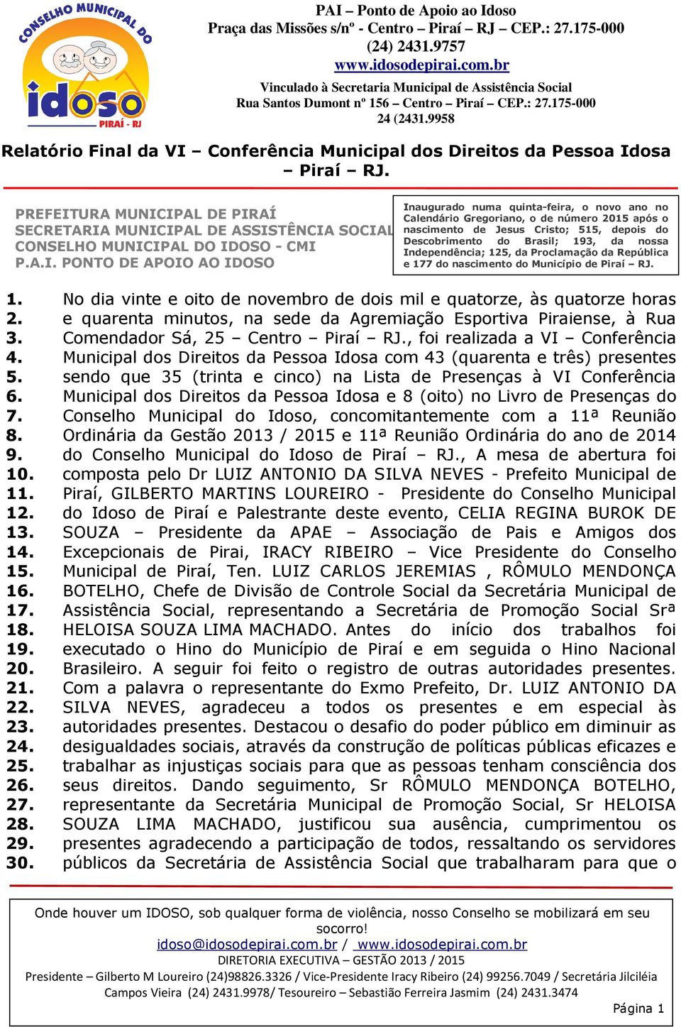 IPAL DE PIRAÍ SECRETARIA MUNICIPAL DE ASSISTÊNCIA SOCIAL CONSELHO MUNICIPAL DO IDOSO - CMI P.A.I. PONTO DE APOIO AO IDOSO Inaugurado numa quinta-feira, o novo ano no Calendário Gregoriano, o de