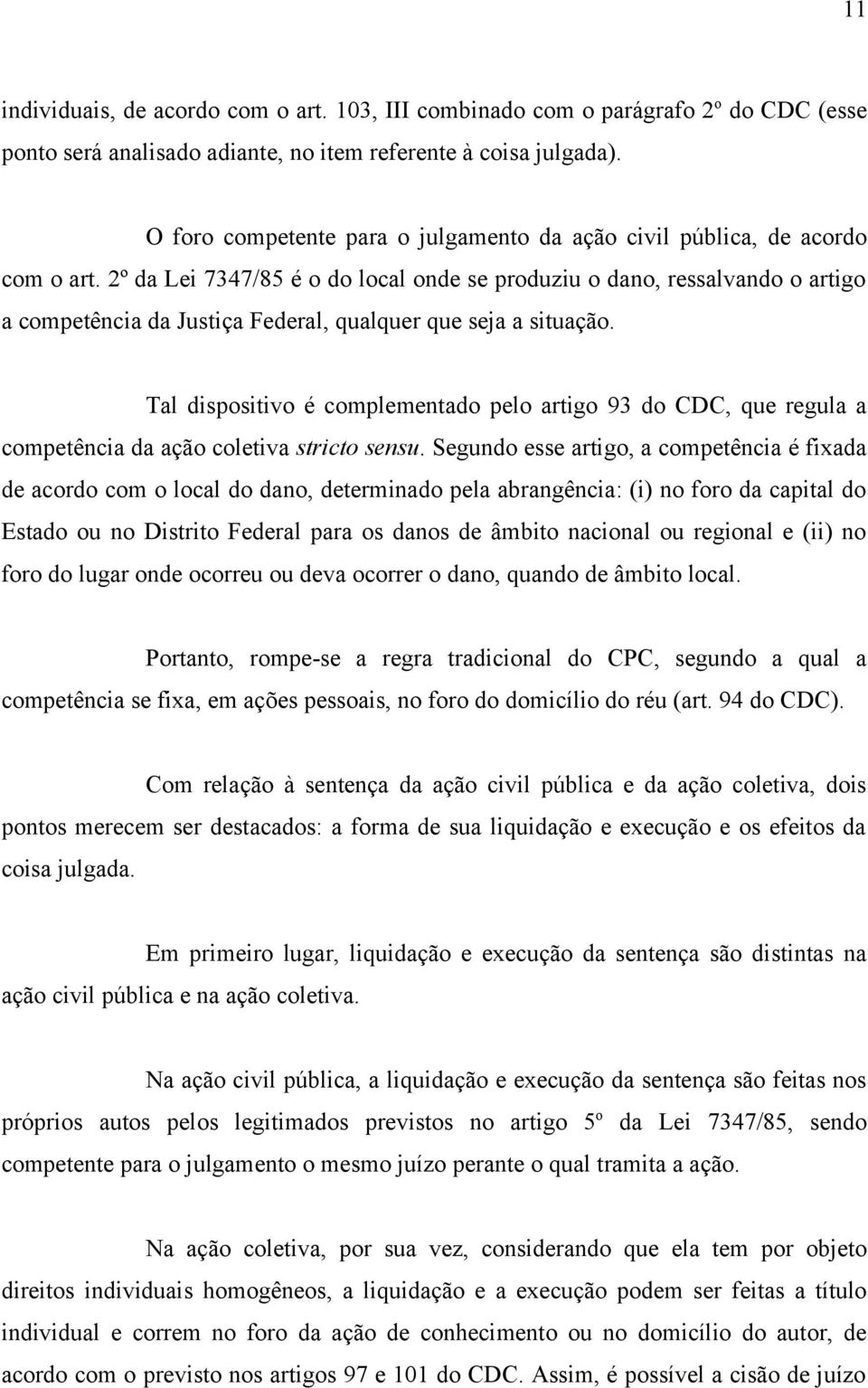 2º da Lei 7347/85 é o do local onde se produziu o dano, ressalvando o artigo a competência da Justiça Federal, qualquer que seja a situação.