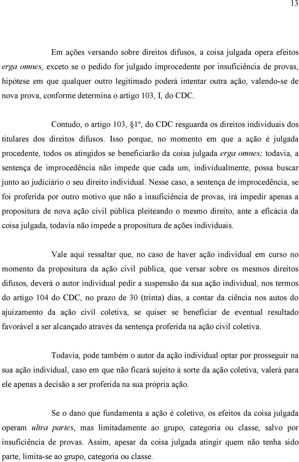 Contudo, o artigo 103, 1 o, do CDC resguarda os direitos individuais dos titulares dos direitos difusos.