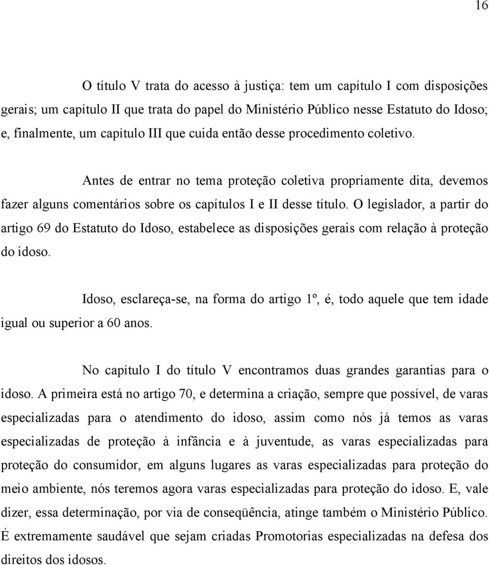 O legislador, a partir do artigo 69 do Estatuto do Idoso, estabelece as disposições gerais com relação à proteção do idoso. igual ou superior a 60 anos.