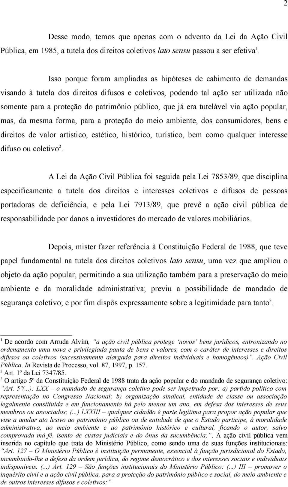 que já era tutelável via ação popular, mas, da mesma forma, para a proteção do meio ambiente, dos consumidores, bens e direitos de valor artístico, estético, histórico, turístico, bem como qualquer