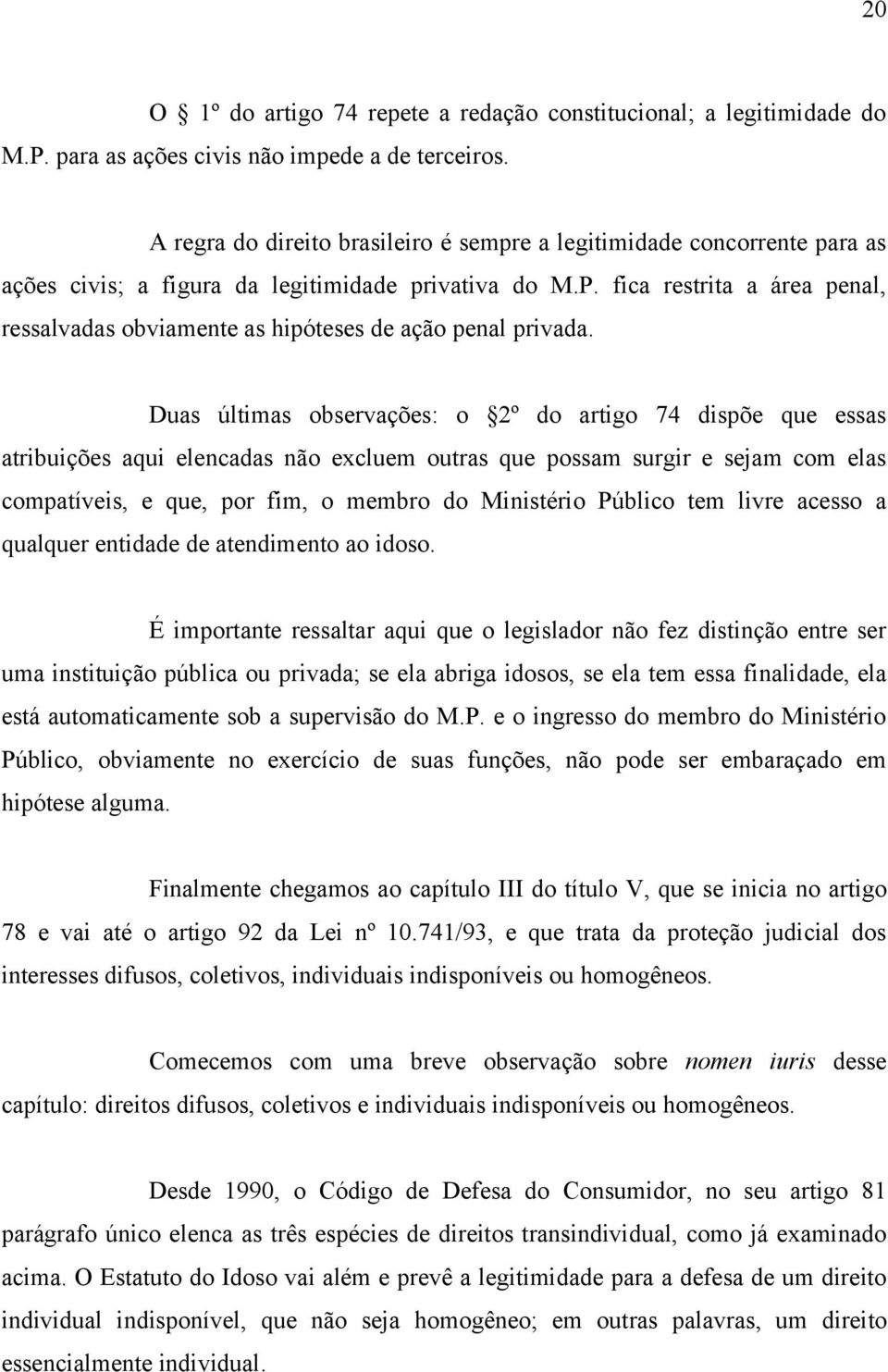 fica restrita a área penal, ressalvadas obviamente as hipóteses de ação penal privada.