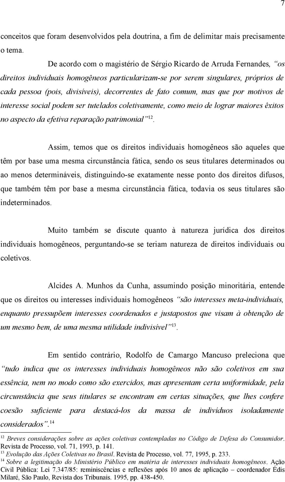 fato comum, mas que por motivos de interesse social podem ser tutelados coletivamente, como meio de lograr maiores êxitos no aspecto da efetiva reparação patrimonial 12.