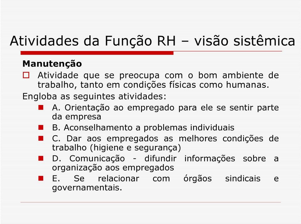 Orientação ao empregado para ele se sentir parte da empresa B. Aconselhamento a problemas individuais C.