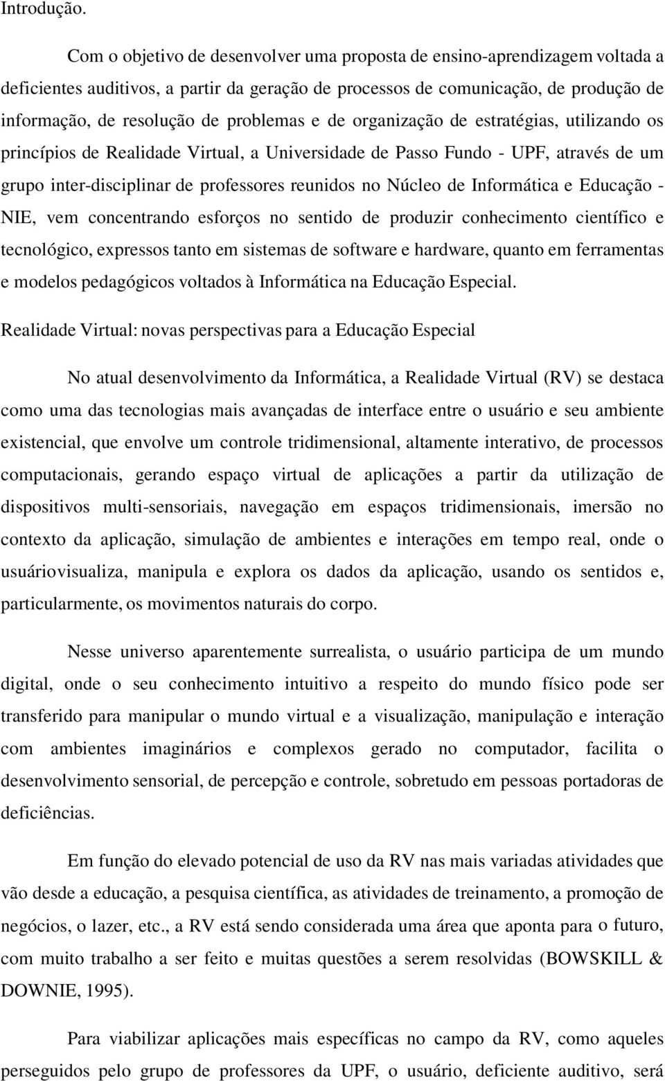 problemas e de organização de estratégias, utilizando os princípios de Realidade Virtual, a Universidade de Passo Fundo - UPF, através de um grupo inter-disciplinar de professores reunidos no Núcleo