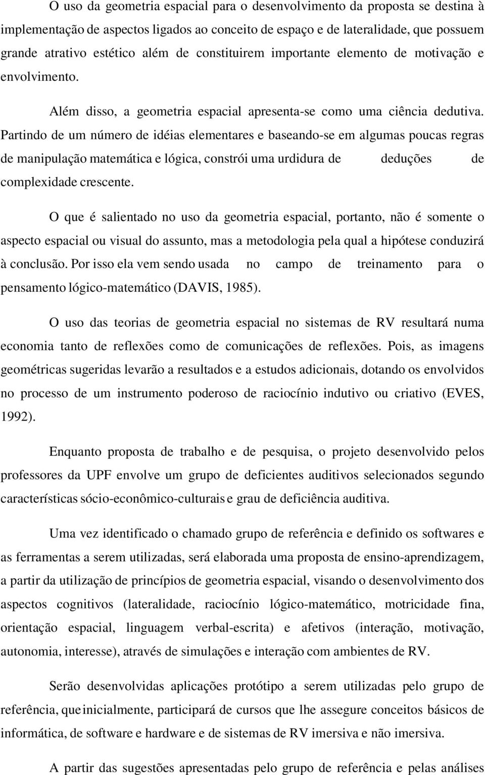 Partindo de um número de idéias elementares e baseando-se em algumas poucas regras de manipulação matemática e lógica, constrói uma urdidura de deduções de complexidade crescente.