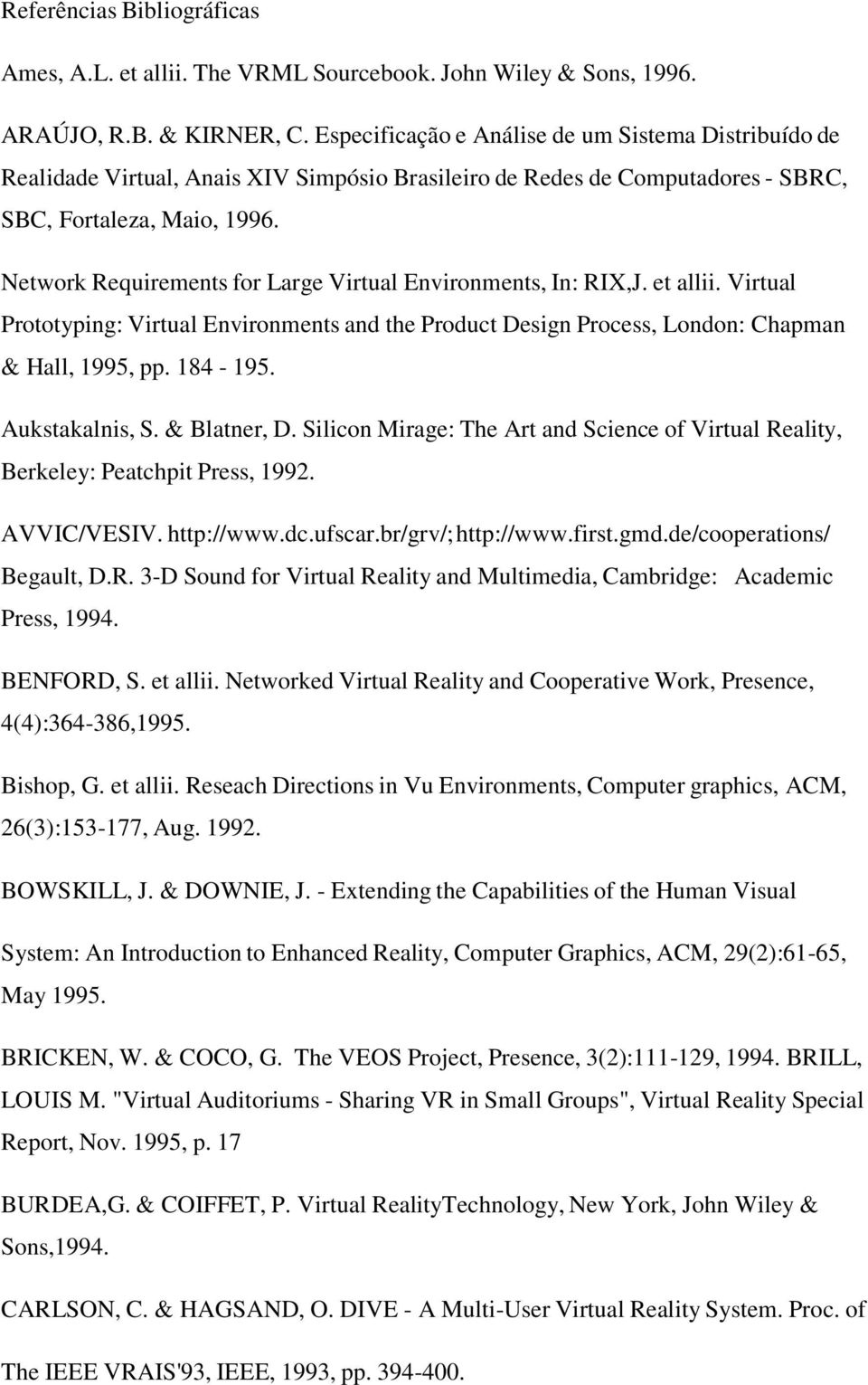 Network Requirements for Large Virtual Environments, In: RIX,J. et allii. Virtual Prototyping: Virtual Environments and the Product Design Process, London: Chapman & Hall, 1995, pp. 184-195.