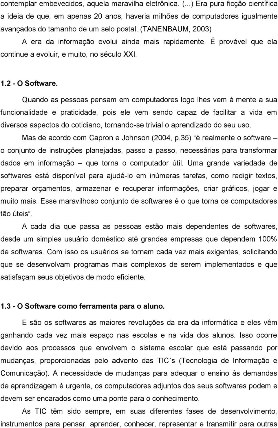 (TANENBAUM, 2003) A era da informação evolui ainda mais rapidamente. É provável que ela continue a evoluir, e muito, no século XXI. 1.2 - O Software.