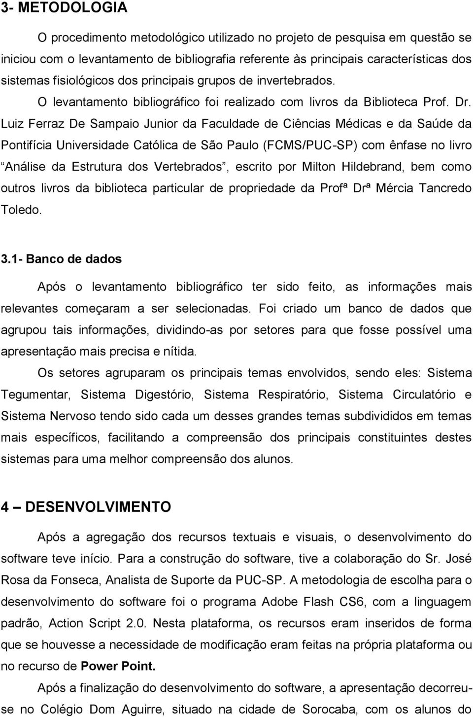 Luiz Ferraz De Sampaio Junior da Faculdade de Ciências Médicas e da Saúde da Pontifícia Universidade Católica de São Paulo (FCMS/PUC-SP) com ênfase no livro Análise da Estrutura dos Vertebrados,