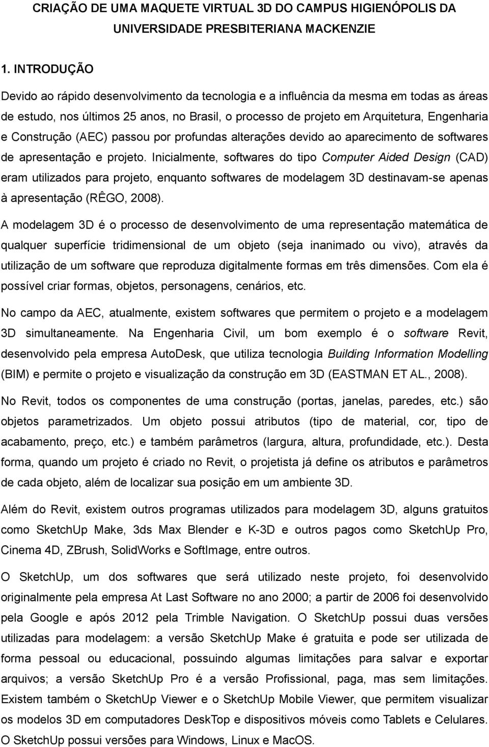 Construção (AEC) passou por profundas alterações devido ao aparecimento de softwares de apresentação e projeto.