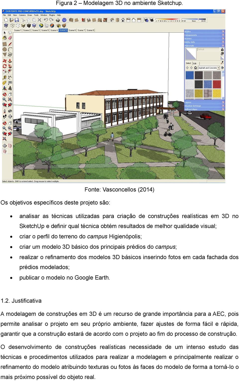 resultados de melhor qualidade visual; criar o perfil do terreno do campus Higienópolis; criar um modelo 3D básico dos principais prédios do campus; realizar o refinamento dos modelos 3D básicos