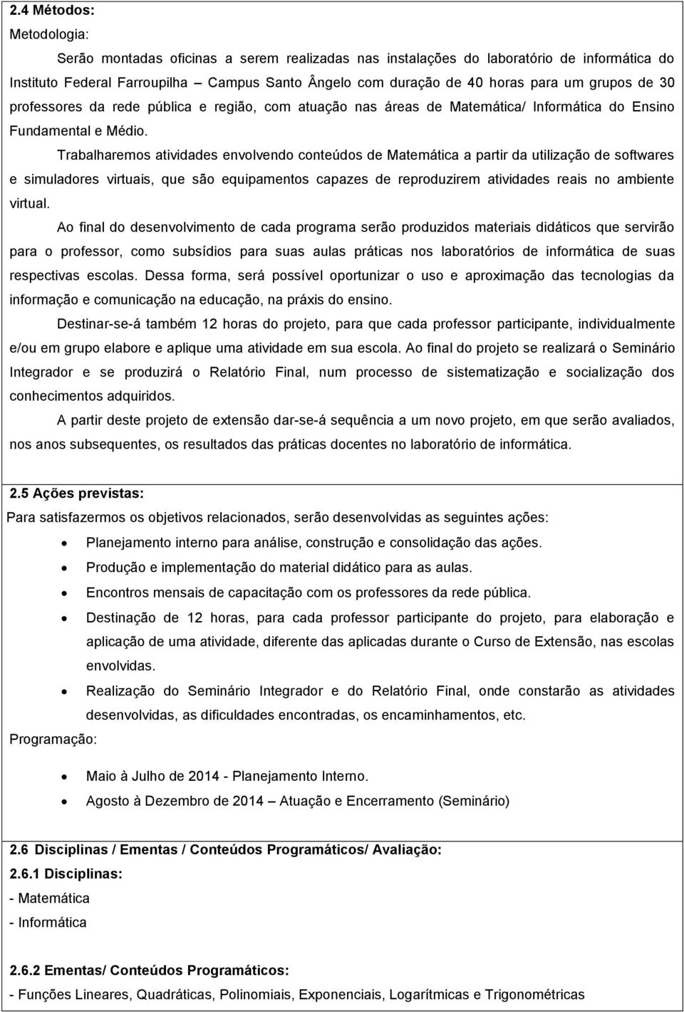 Trabalharemos atividades envolvendo conteúdos de Matemática a partir da utilização de softwares e simuladores virtuais, que são equipamentos capazes de reproduzirem atividades reais no ambiente