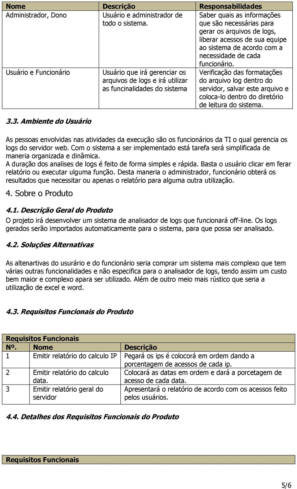 3. Ambiente do Usuário Usuário que irá gerenciar os arquivos de logs e irá utilizar as funcinalidades do sistema Verificação das formatações do arquivo log dentro do servidor, salvar este arquivo e