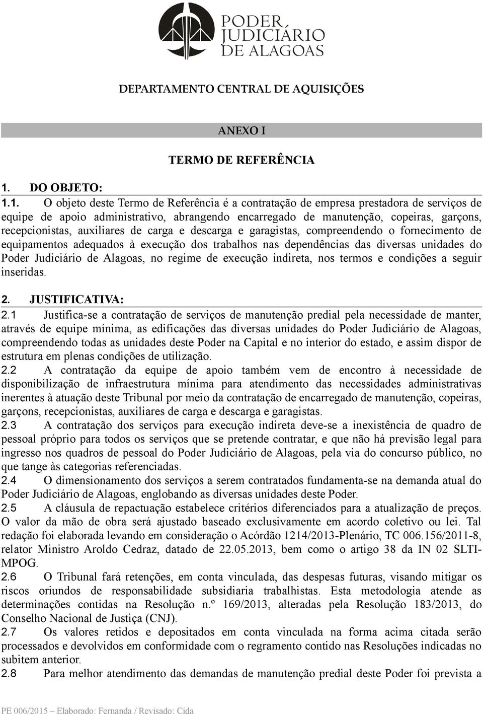 1. O objeto deste Termo de Referência é a contratação de empresa prestadora de serviços de equipe de apoio administrativo, abrangendo encarregado de manutenção, copeiras, garçons, recepcionistas,