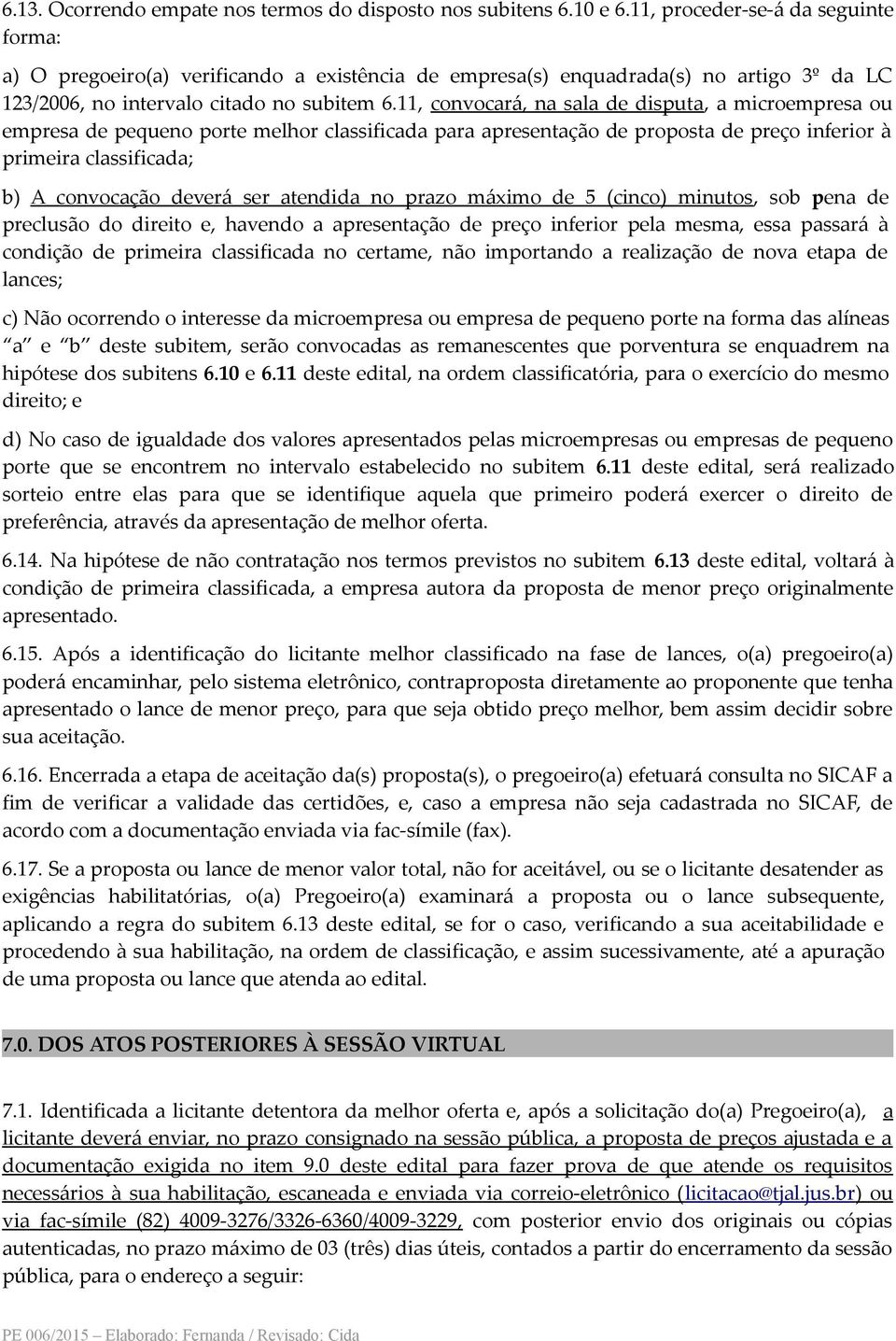 11, convocará, na sala de disputa, a microempresa ou empresa de pequeno porte melhor classificada para apresentação de proposta de preço inferior à primeira classificada; b) A convocação deverá ser