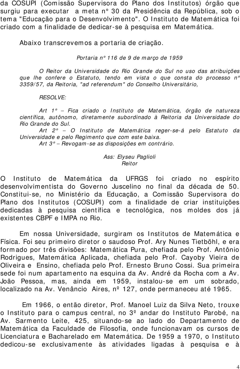 Portaria n 116 de 9 de março de 1959 O Reitor da Universidade do Rio Grande do Sul no uso das atribuições que lhe confere o Estatuto, tendo em vista o que consta do processo n 3359/57, da Reitoria,