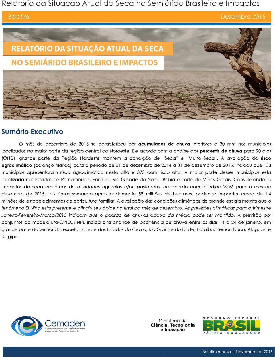 De acordo com a análise dos percentis de chuva para 90 dias (OND), grande parte da Região Nordeste mantem a condição de Seca e Muito Seca.