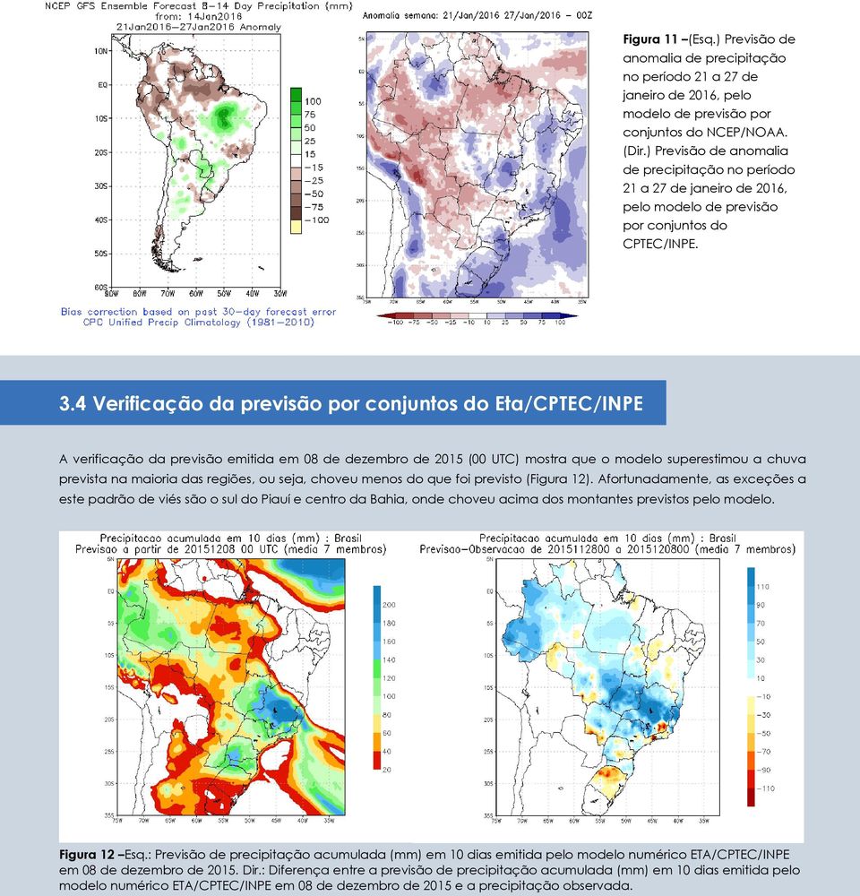 4 Verificação da previsão por conjuntos do Eta/CPTEC/INPE A verificação da previsão emitida em 08 de dezembro de 2015 (00 UTC) mostra que o modelo superestimou a chuva prevista na maioria das