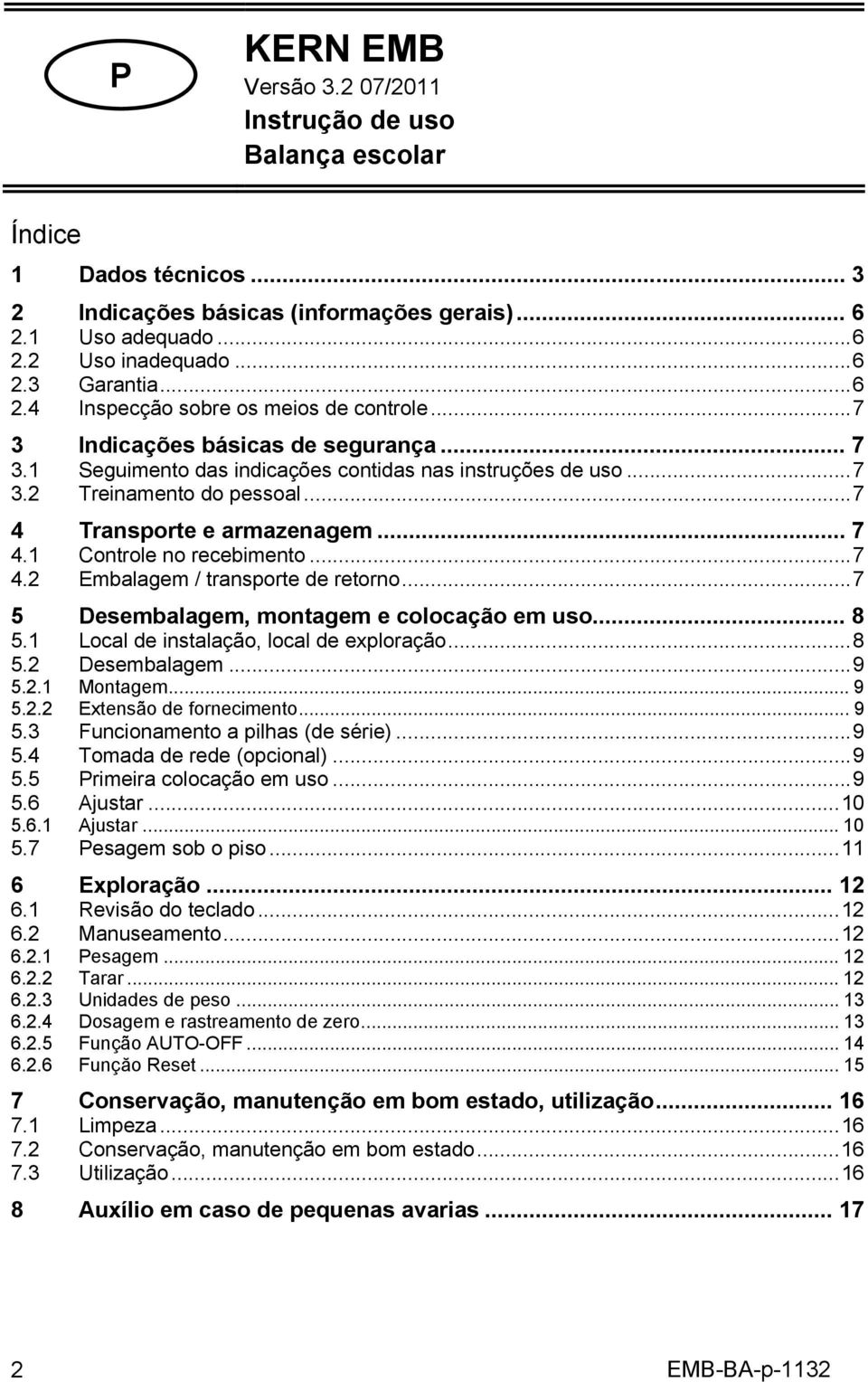 ..7 4.2 Embalagem / transporte de retorno...7 5 Desembalagem, montagem e colocação em uso... 8 5.1 Local de instalação, local de exploração...8 5.2 Desembalagem...9 5.2.1 Montagem... 9 5.2.2 Extensão de fornecimento.