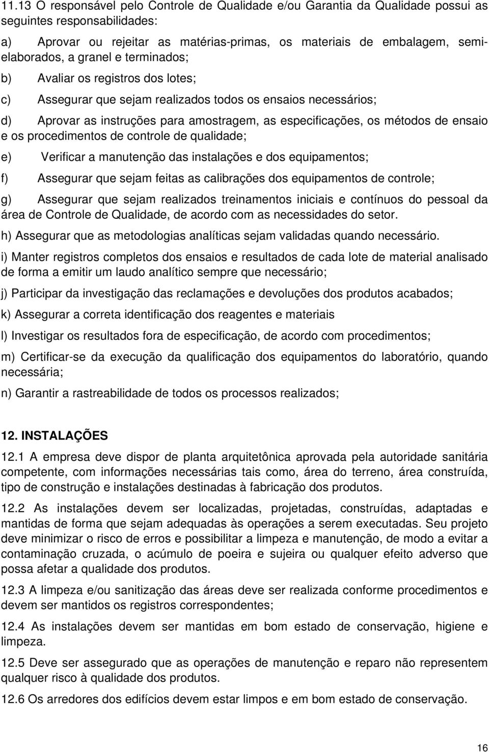 ensaio e os procedimentos de controle de qualidade; e) Verificar a manutenção das instalações e dos equipamentos; f) Assegurar que sejam feitas as calibrações dos equipamentos de controle; g)