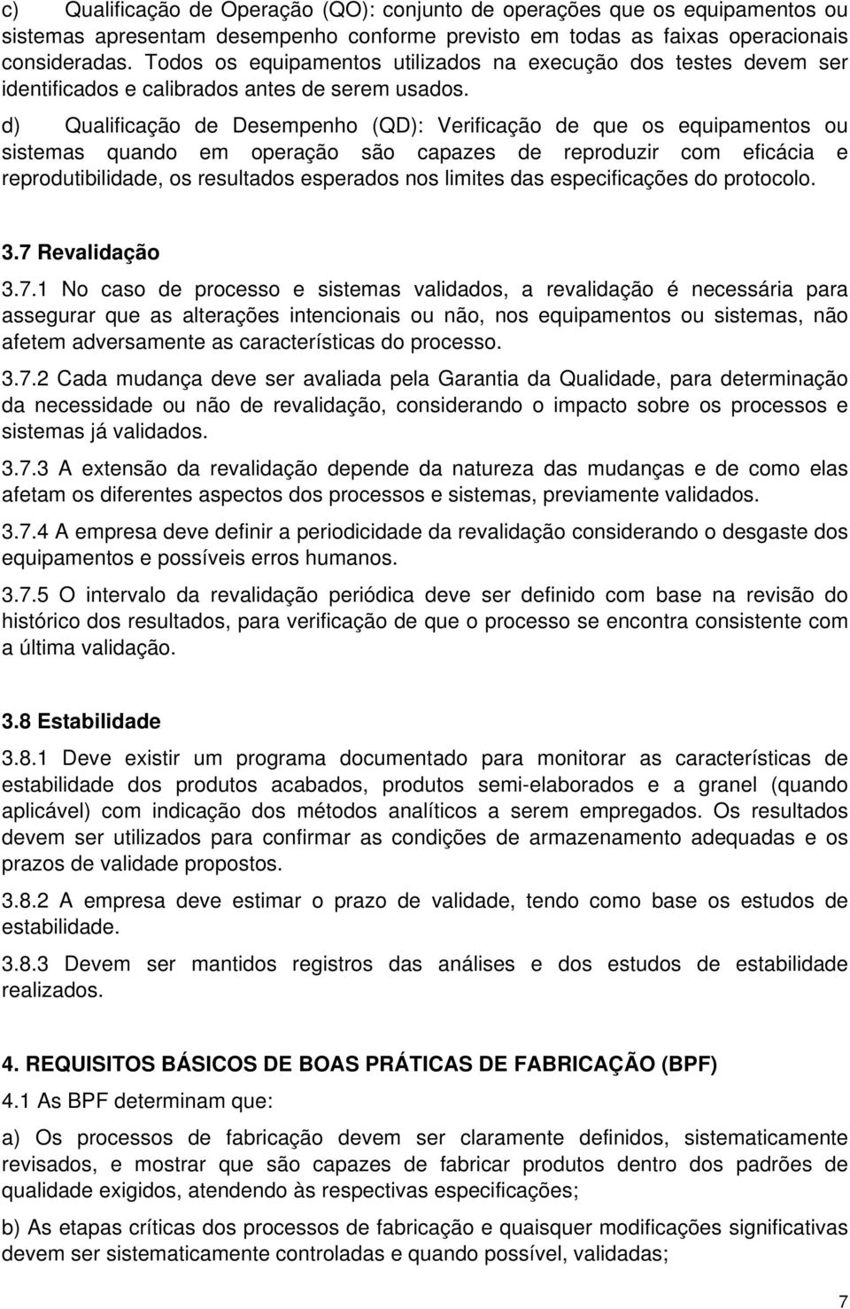 d) Qualificação de Desempenho (QD): Verificação de que os equipamentos ou sistemas quando em operação são capazes de reproduzir com eficácia e reprodutibilidade, os resultados esperados nos limites