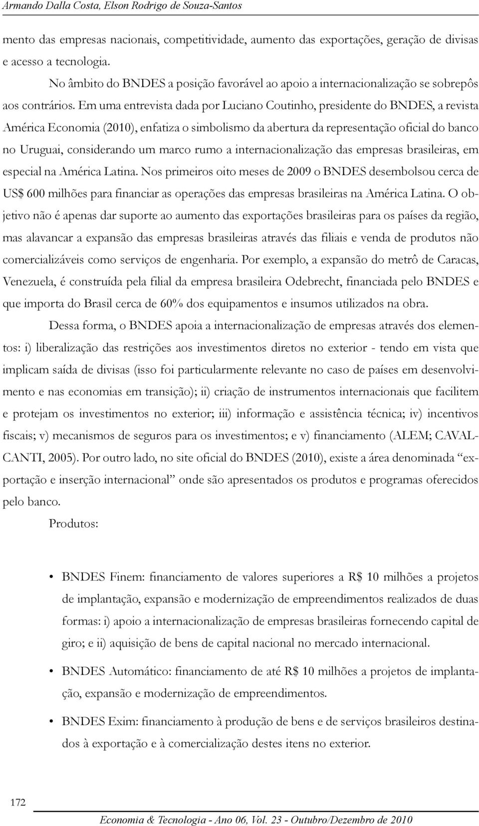 Em uma entrevista dada por Luciano Coutinho, presidente do BNDES, a revista América Economia (2010), enfatiza o simbolismo da abertura da representação oficial do banco no Uruguai, considerando um