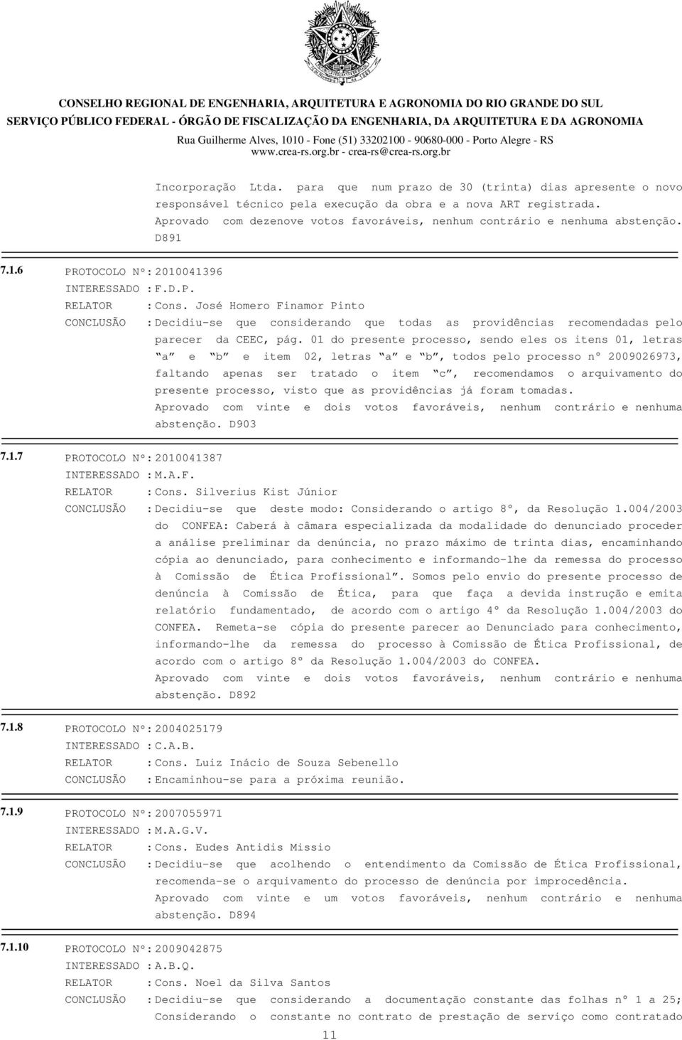 José Homero Finamor Pinto CONCLUSÃO : Decidiu-se que considerando que todas as providências recomendadas pelo parecer da CEEC, pág.