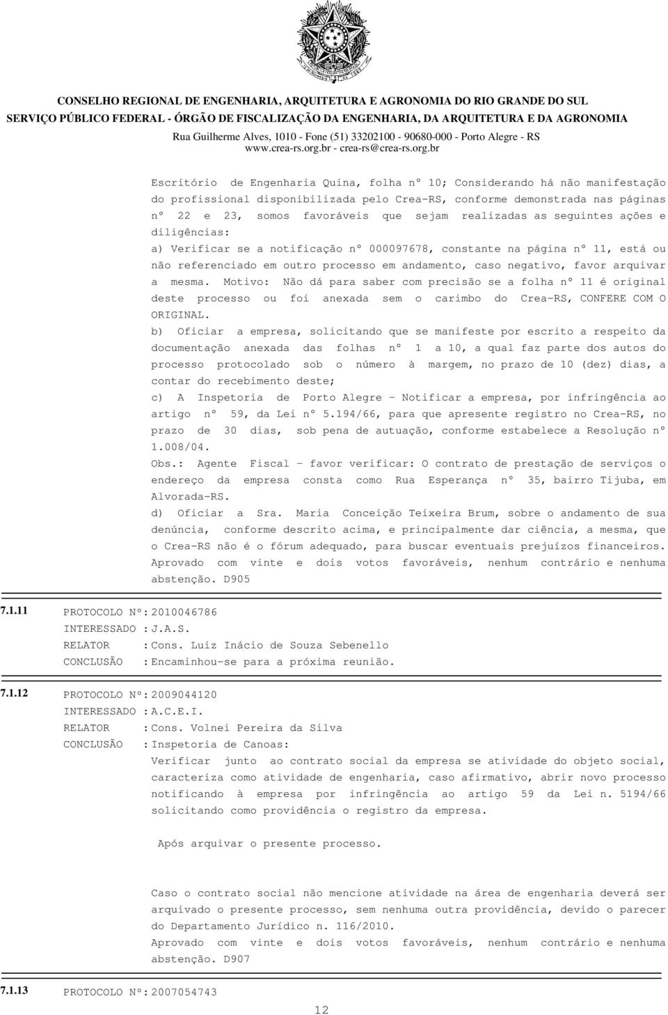 arquivar a mesma. Motivo: Não dá para saber com precisão se a folha n 11 é original deste processo ou foi anexada sem o carimbo do Crea-RS, CONFERE COM O ORIGINAL.