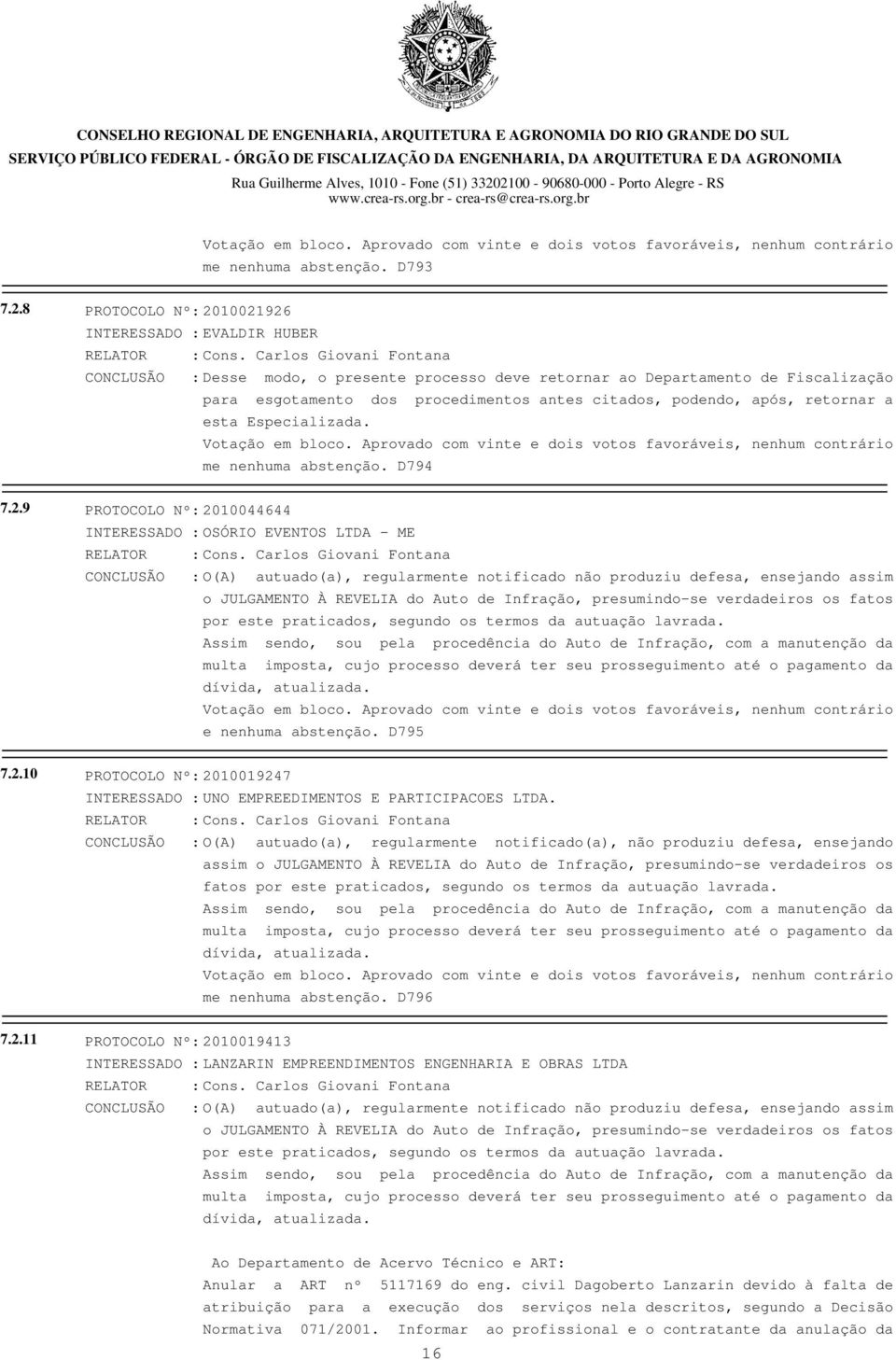 Especializada. me nenhuma abstenção. D794 7.2.9 PROTOCOLO Nº: 2010044644 INTERESSADO : OSÓRIO EVENTOS LTDA - ME RELATOR : Cons.