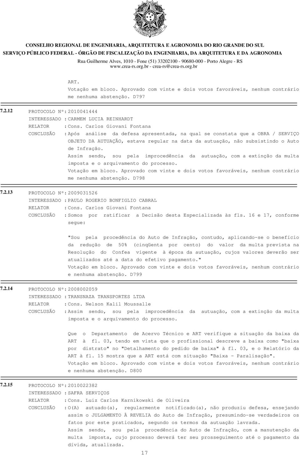 Infração. Assim sendo, sou pela improcedência da autuação, com a extinção da multa imposta e o arquivamento do processo. me nenhuma abstenção. D798 7.2.