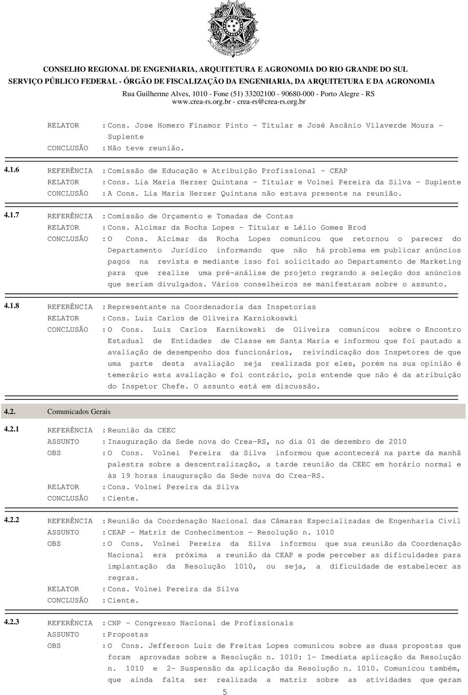 Lia Maria Herzer Quintana não estava presente na reunião. 4.1.7 REFERÊNCIA : Comissão de Orçamento e Tomadas de Contas RELATOR : Cons.