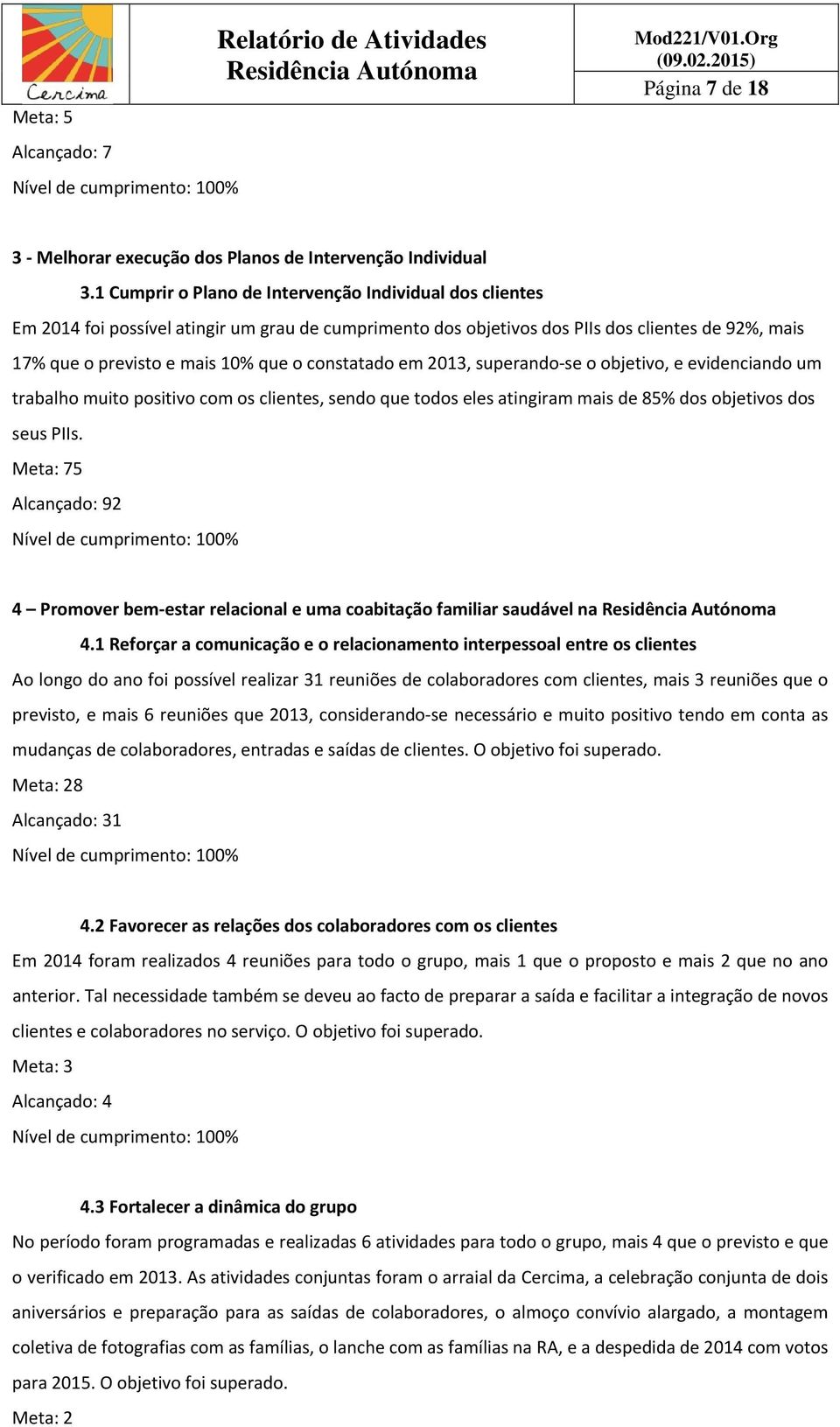 constatado em 2013, superando se o objetivo, e evidenciando um trabalho muito positivo com os clientes, sendo que todos eles atingiram mais de 85% dos objetivos dos seus PIIs.