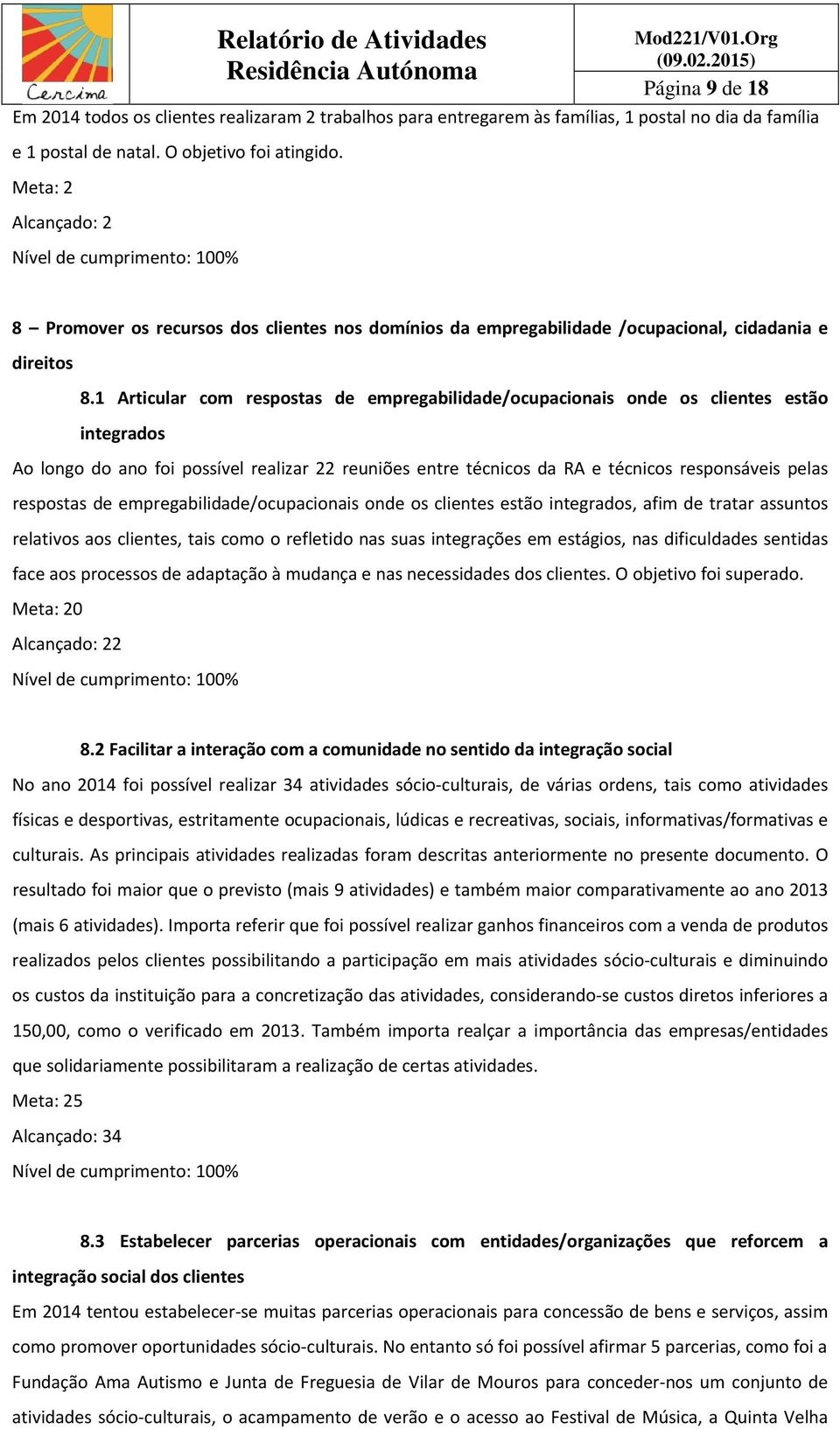 1 Articular com respostas de empregabilidade/ocupacionais onde os clientes estão integrados Ao longo do ano foi possível realizar 22 reuniões entre técnicos da RA e técnicos responsáveis pelas