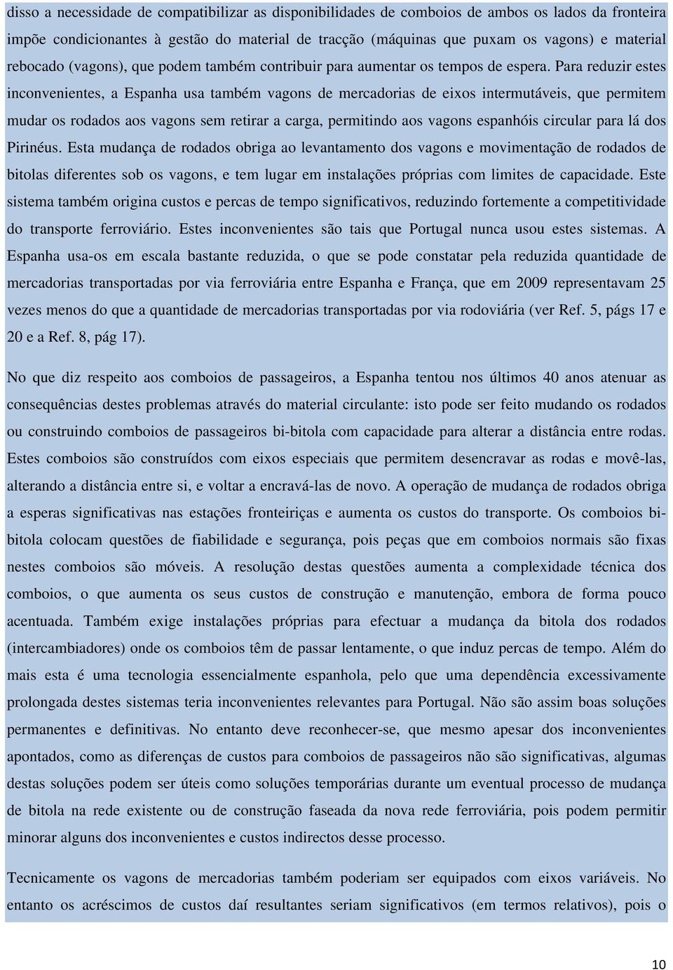 Para reduzir estes inconvenientes, a Espanha usa também vagons de mercadorias de eixos intermutáveis, que permitem mudar os rodados aos vagons sem retirar a carga, permitindo aos vagons espanhóis