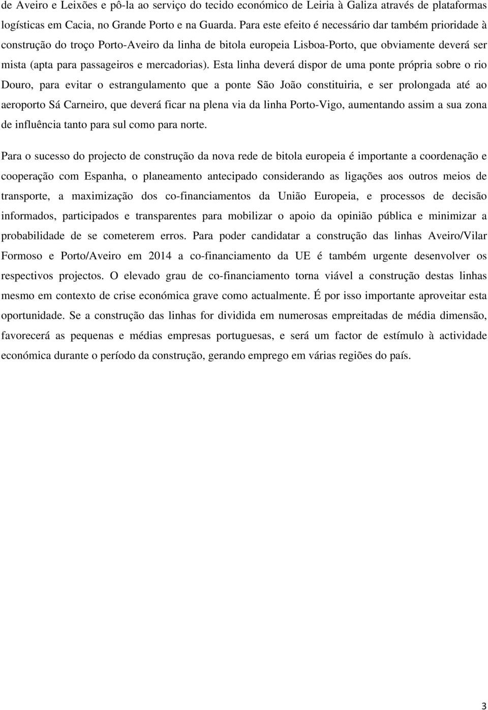 Esta linha deverá dispor de uma ponte própria sobre o rio Douro, para evitar o estrangulamento que a ponte São João constituiria, e ser prolongada até ao aeroporto Sá Carneiro, que deverá ficar na