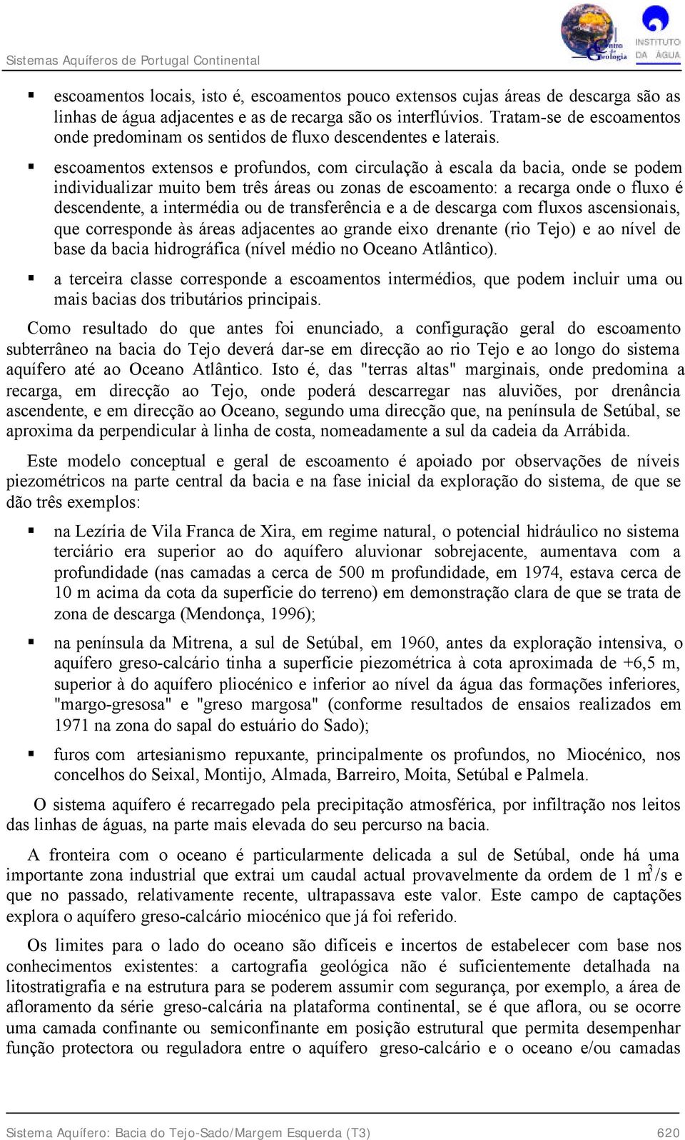 escoamentos extensos e profundos, com circulação à escala da bacia, onde se podem individualizar muito bem três áreas ou zonas de escoamento: a recarga onde o fluxo é descendente, a intermédia ou de