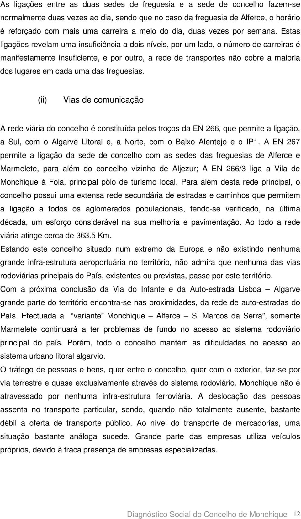 Estas ligações revelam uma insuficiência a dois níveis, por um lado, o número de carreiras é manifestamente insuficiente, e por outro, a rede de transportes não cobre a maioria dos lugares em cada