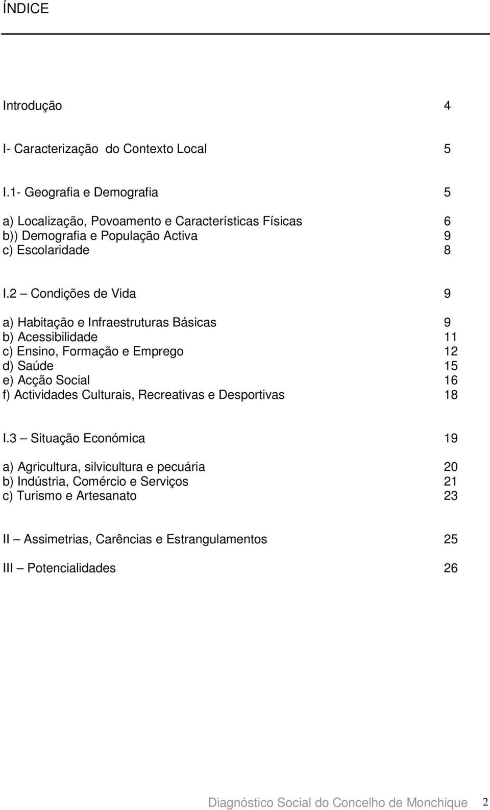 2 Condições de Vida 9 a) Habitação e Infraestruturas Básicas 9 b) Acessibilidade 11 c) Ensino, Formação e Emprego 12 d) Saúde 15 e) Acção Social 16 f) Actividades