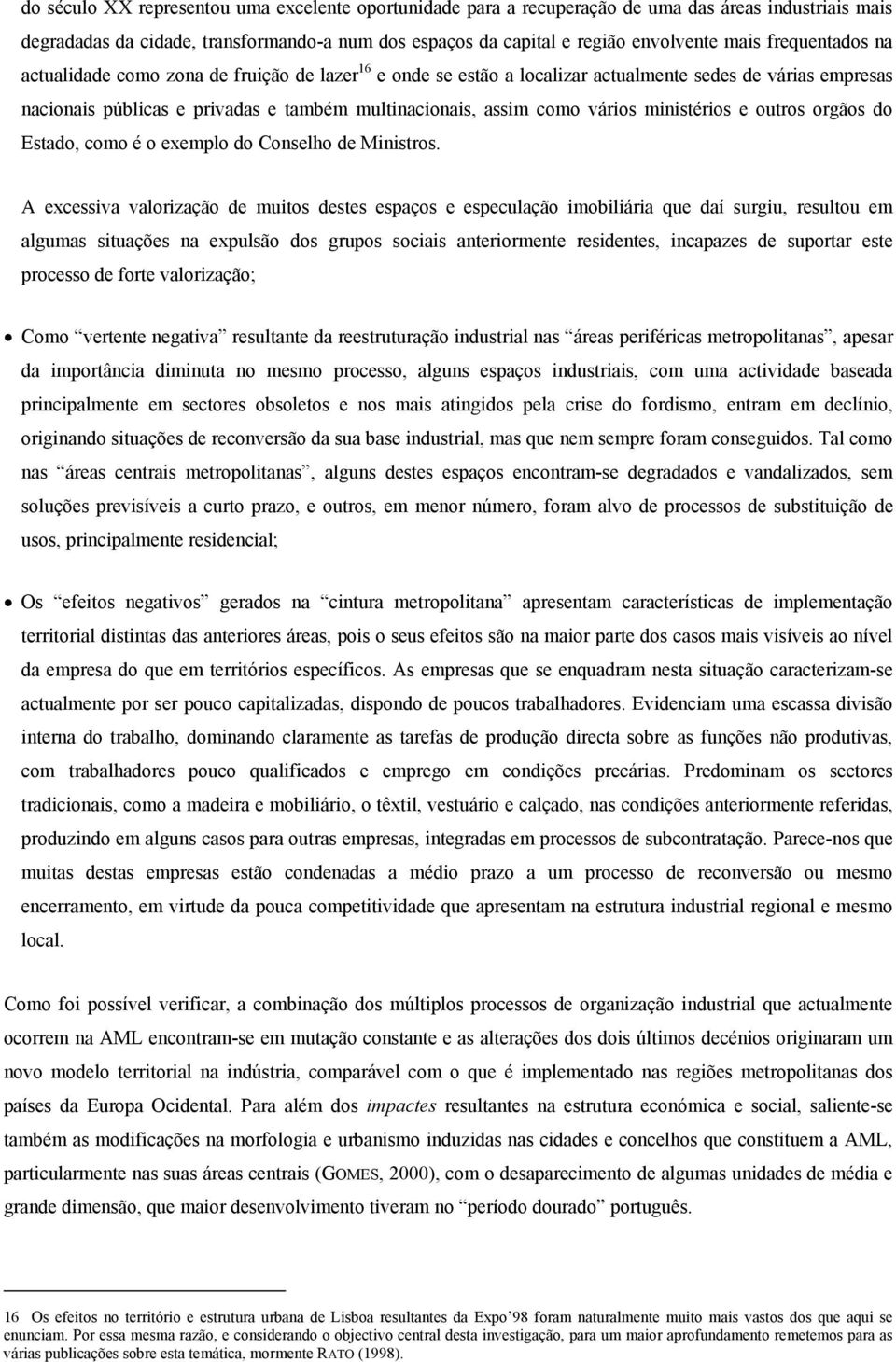 ministérios e outros orgãos do Estado, como é o exemplo do Conselho de Ministros.