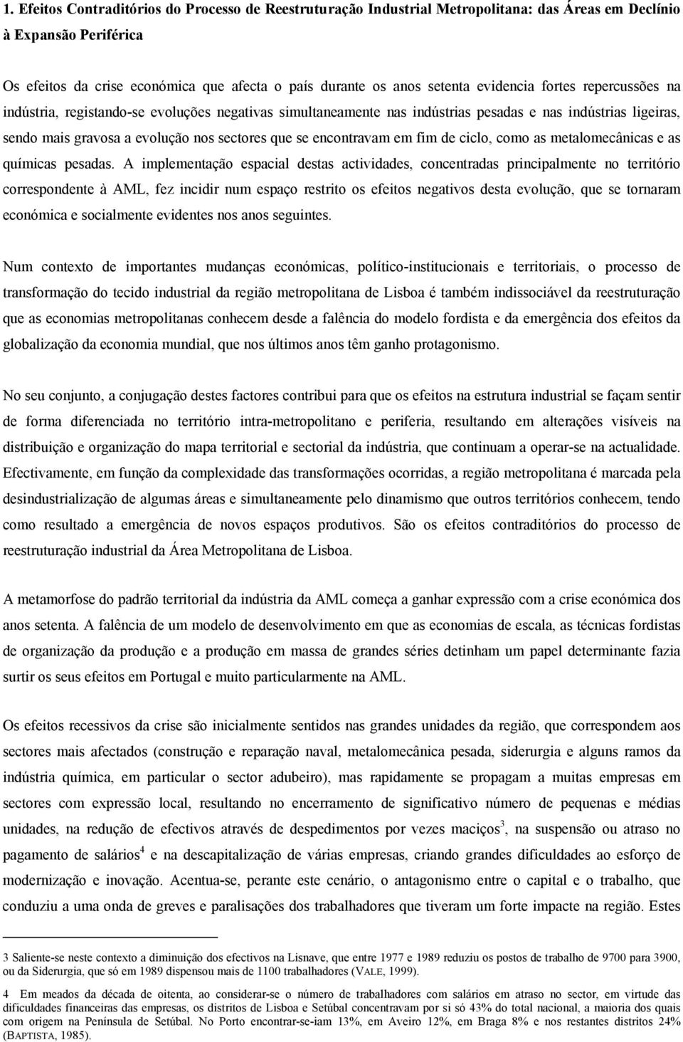 encontravam em fim de ciclo, como as metalomecânicas e as químicas pesadas.