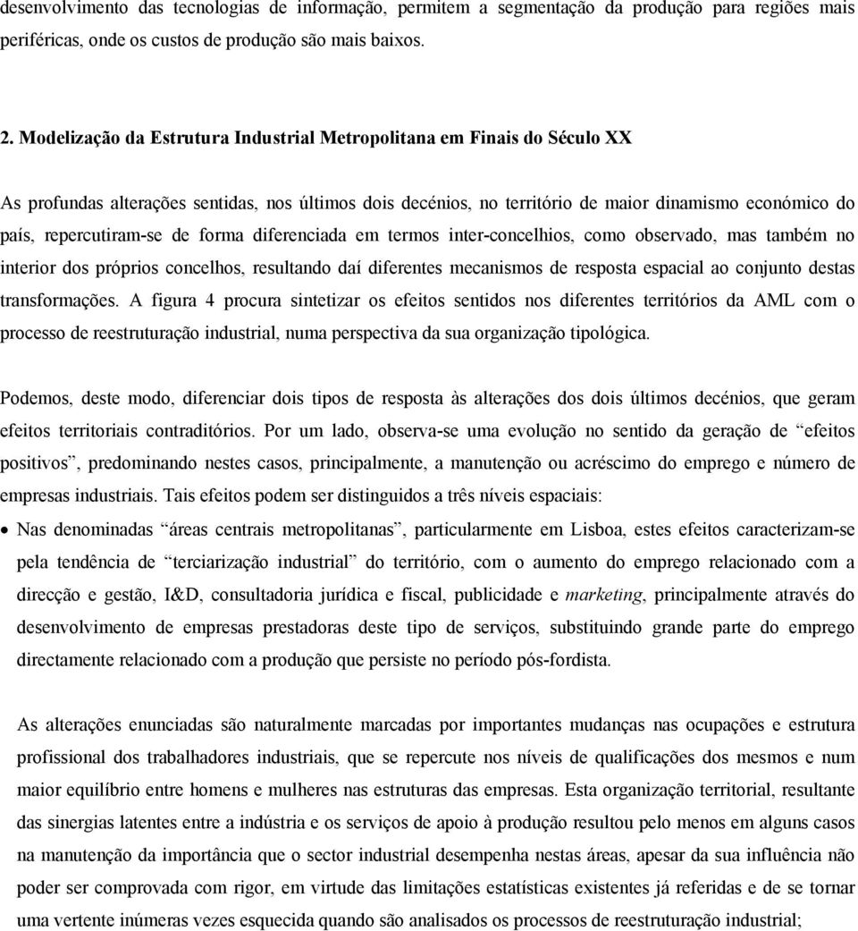 repercutiram-se de forma diferenciada em termos inter-concelhios, como observado, mas também no interior dos próprios concelhos, resultando daí diferentes mecanismos de resposta espacial ao conjunto