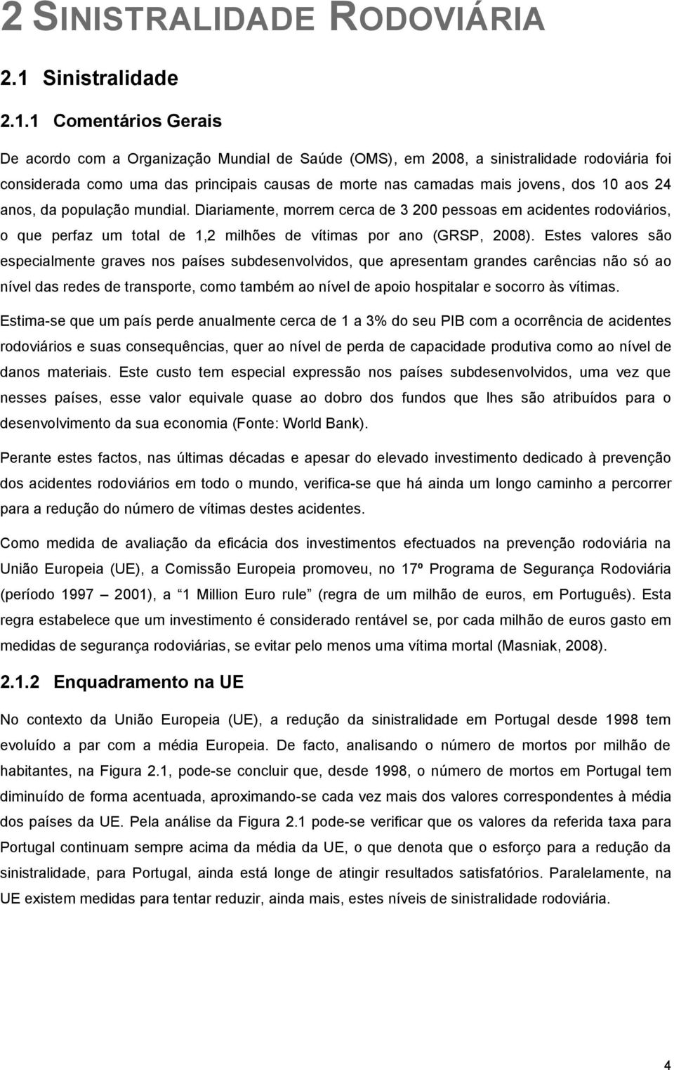 1 Comentários Gerais De acordo com a Organização Mundial de Saúde (OMS), em 28, a sinistralidade rodoviária foi considerada como uma das principais causas de morte nas camadas mais jovens, dos 1 aos