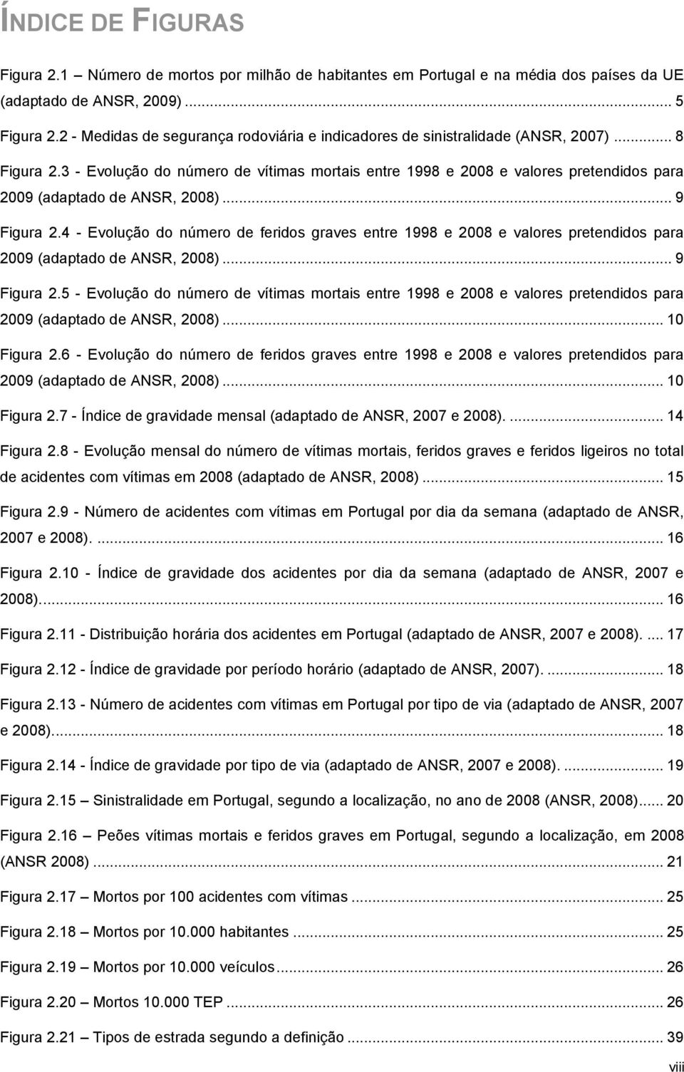 3 - Evolução do número de vítimas mortais entre 1998 e 28 e valores pretendidos para 29 (adaptado de ANSR, 28)... 9 Figura 2.