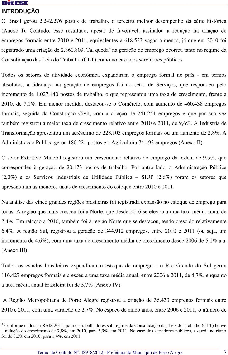 533 vagas a menos, já que em 2010 foi registrado uma criação de 2.860.809.